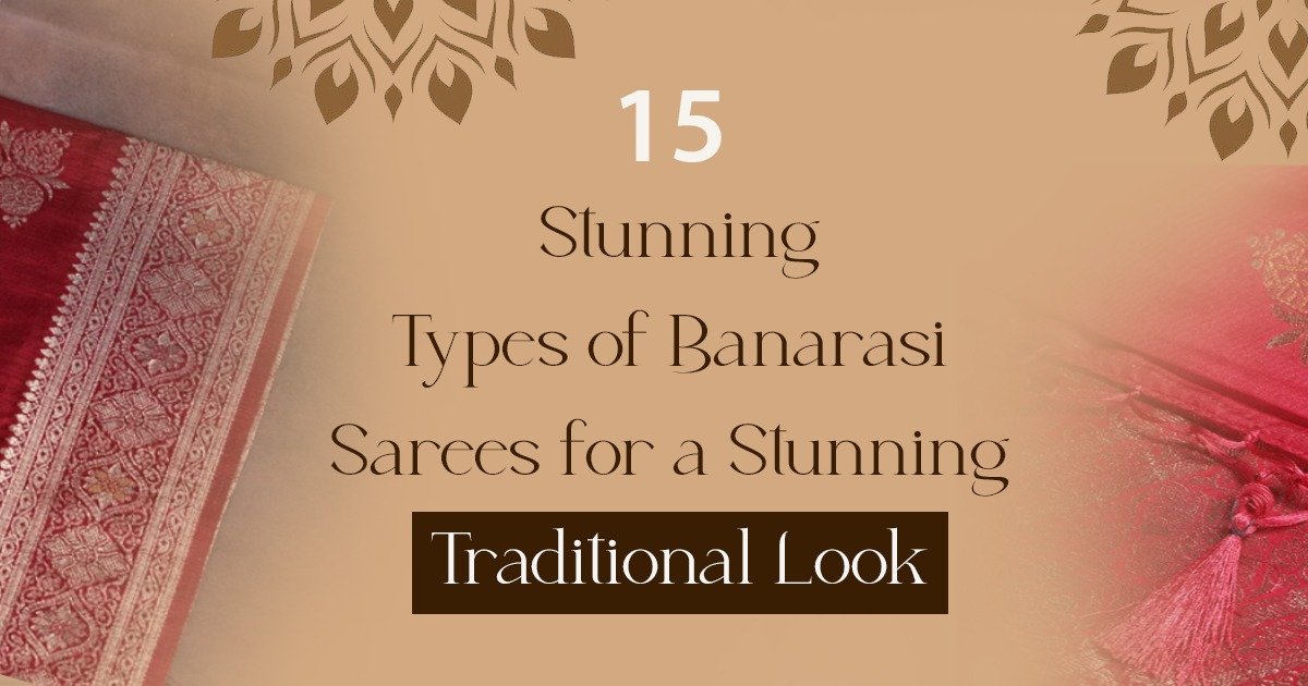 15 Stunning Types of Banarasi Sarees for a Stunning Traditional Look